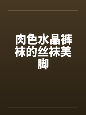 肉色水晶裤袜的丝袜美脚封面